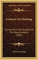 Lectures on Painting; Delivered to the Students of the Royal Academy 1143069447 Book Cover
