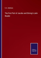 The First Part of Jacobs and D�ring's Latin Reader: Adapted to Andrews and Stoddard's Latin Grammar, and to Andrews' First Latin Book 1146103719 Book Cover