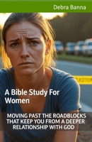 Moving Past the Roadblocks that Keep You From A Deeper Relationship With God: A Bible Study For Women B0FPMHHJ8F Book Cover