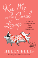 Kiss Me in the Coral Lounge: Intimate Confessions from a Happy Marriage 0385548206 Book Cover