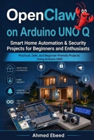 OpenClaw AI Agent on Arduino UNO Q: Smart Home Automation & Security Projects for Beginners and Enthusiasts B0GYRC6B85 Book Cover
