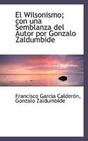 El Wilsonismo; Con Una Semblanza del Autor Por Gonzalo Zaldumbide 1116834103 Book Cover