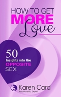 How to Get More Love: 50 Insights into the Opposite Sex 1500632201 Book Cover