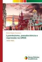 Lysenkoísmo, pseudociência e repressão na URSS: 1945-1953 (Portuguese Edition) 6206760464 Book Cover