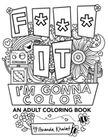 F*** It, I’m Gonna Color: An Adult Coloring Book B08JF5FVSR Book Cover