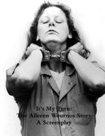 It's My Turn: The Aileen Wournos Story: A Screenplay 1503097900 Book Cover