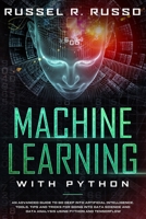 Machine Learning with Python: An Advanced Guide to Go Deep into Artificial Intelligence. Tools, Tips and Tricks for Going into Data Science and Data Analysis using Python and TensorFlow 1801118590 Book Cover