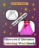 Flowers & Dresses Coloring Workbook - Black & White Edition: All Black & White Coloring Workbook of stunning sketches of outfits & floral designs for relaxation & fun. 1972892053 Book Cover