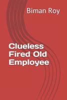 Clueless Fired Old Employee 1724089838 Book Cover