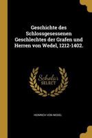 Geschichte Des Schlossgesessenen Geschlechtes Der Grafen Und Herren Von Wedel, 1212-1402: Nebst Einem Register Uber Die Urkundlich Nachweisbare Begute 1278599045 Book Cover