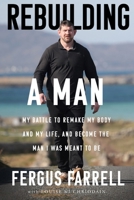 Rebuilding a Man : My Battle to Remake My Body, My Life and the Man I Was Meant to Be 1804583596 Book Cover