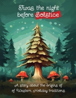 Twas the Night Before Solstice: A story about the natural origins of Western Holiday Traditions 1962990001 Book Cover