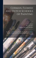 German, Flemish and Dutch Schools of Painting: Based on the Handbook of Kugler, Re-modelled by the Late Prof. Dr. Waagen and Thoroughly Revised and in Part Re-written; 1 1015348602 Book Cover