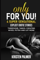 ONLY FOR YOU: 4 super sensational explicit erotic stories:: Threesome, Taboo, cheating wives, fetish and lot more. B08B33YCS6 Book Cover
