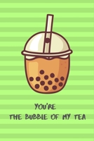 You're the Bubble of My Tea Notebook gift idea for Bubble Tea Lovers, girlfriend, boyfriend and family: Hilarious lined Blank pages notebook for taking notes and jotting down ideas 1676286683 Book Cover