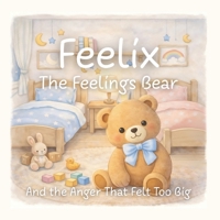 Feelix the Feelings Bear: And the Anger That Felt Too Big B0GDSZLPMR Book Cover