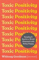 Toxic Positivity: Keeping It Real in a World Obsessed with Being Happy 1398704873 Book Cover