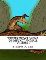 The Big Encyclopedia of Defunct Animals: Volume I 1720672997 Book Cover