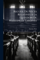 Recueil De Pièces Relatives À La Question De Naissances Tardives, Volume 1 117956958X Book Cover
