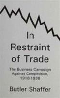 In Restraint of Trade: The Business Campaign Against Competition, 1918-1938 1611480841 Book Cover