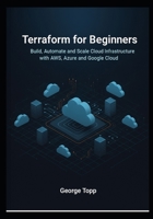 Terraform for Beginners: Build, Automate, and Scale Cloud Infrastructure with AWS, Azure, and Google Cloud B0FWWVDY2D Book Cover
