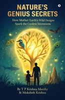 Nature's Genius Secrets: How Mother Earth’s Wild Designs Spark the Coolest Inventions B0GSGZCWSJ Book Cover