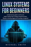Linux Systems for beginners: practical and easy guide to uses linux. how hackers would use them it includes command line, basics, filesystem, networking, logging and the package management 1801448078 Book Cover