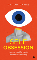 Self-Obsession: How our need for identity threatens our wellbeing 1786789507 Book Cover