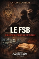 Le FSB - Police politique du XXI? siècle (French Edition) B0GKFQS8JL Book Cover