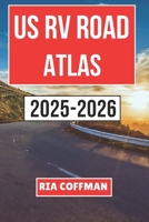 US RV ROAD ATLAS 2025-2026: A Practical Guide to Scenic Highways, RV-Friendly Campgrounds, and Must-Visit Destinations Across the United States B0F1TM3ZTS Book Cover
