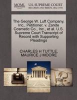 The George W. Luft Company, Inc., Petitioner, v. Zande Cosmetic Co., Inc., et al. U.S. Supreme Court Transcript of Record with Supporting Pleadings 127033445X Book Cover