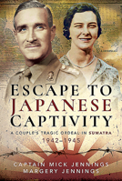 Escape to Japanese Captivity: A Couple's Tragic Ordeal in Sumatra, 1942-1945 1526783096 Book Cover