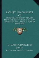 Court Fragments V2: Or Recollections Of Royalty, From The Death Of Rufus In 1100, To That Of The Cardinal York In 1807 1166487911 Book Cover