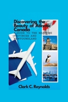 Discovering the Beauty of Atlantic Canada: A Guide to the Maritime Provinces and Newfoundland B0BXN9R8YF Book Cover