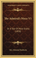 The Admiral's Niece V1: Or A Tale Of Nova Scotia 1164896245 Book Cover