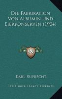 Die Fabrikation Von Albumin Und Eierkonserven (1904) 1160078491 Book Cover