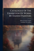 Catalogue of the Exhibition of Works by Danish Painters 1024470954 Book Cover