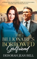 The Billionaire's Borrowed Girlfriend: A Clean Fake Relationship Story of Found Family, Healing, and Unexpected Love B0H914525L Book Cover