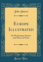 Europe Illustrated: Its Picturesque Scenes and Places of Note (Classic Reprint) 0265580196 Book Cover