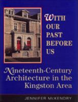 With Our Past Before Us: Nineteenth-Century Architecture in the Kingston Area 080207474X Book Cover
