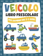 VEICOLO LIBRO PRESCOLARE PER BAMBINI DAI 2-5 ANNI: Libro di esercizi per bambini divertente con oltre 60 attività con colorazione, labirinti, ... disegno e altro ancora B08VYBPPZ9 Book Cover