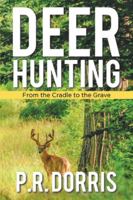 Deer Hunting: From the Cradle to the Grave 1098010728 Book Cover