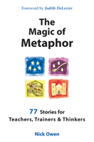 The Magic of Metaphor: 77 Stories for Teachers, Trainers & Thinkers: 77 Stories for Teachers, Trainers and Thinkers 1899836705 Book Cover