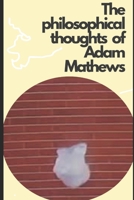 The philosophical thoughts of Adam Mathews B0GWSVSWFM Book Cover