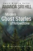 Modern Ghost Stories of Yellowstone: Not All Who Wander Are Living 1969116986 Book Cover
