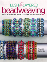 Lush & Layered Beadweaving: Stitch jewelry with textures & dimension 162700453X Book Cover