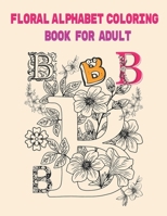 Floral Alphabet Coloring Book for Adults: Floral Letters: A-Z Relaxing Coloring Book For Adults, 26 beautiful floral letters to unleash your creativity B08PJPR2Y5 Book Cover