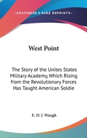 West Point: The Story Of The Unites States Military Academy, Which Rising From The Revolutionary Forces Has Taught American Soldiers The Art Of Victory 1163191701 Book Cover