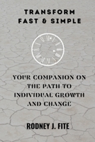 Transform Fast & Simple: Your Companion On The Path To Individual Growth And Change B0BQ9H75F3 Book Cover