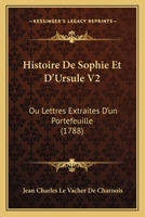 Histoire De Sophie Et D'Ursule V2: Ou Lettres Extraites D'un Portefeuille (1788) 1166609782 Book Cover